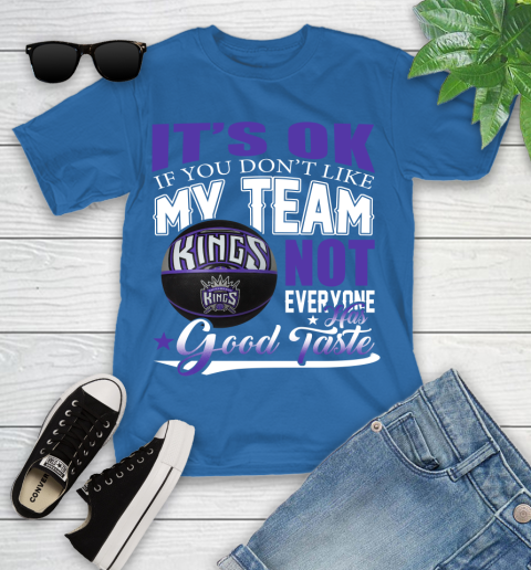 NBA It's Ok If You Don't Like My Team Sacramento Kings Not Everyone Has Good Taste Basketball Youth T-Shirt 12