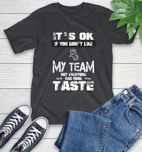 Chicago White Sox MLB Baseball It's Ok If You Don't Like My Team Not Everyone Has Good Taste T-Shirt