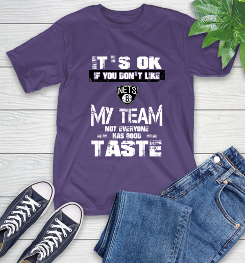 Brooklyn Nets NBA Basketball It's Ok If You Don't Like My Team Not Everyone Has Good Taste T-Shirt 5