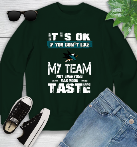 San Jose Sharks NHL Hockey It's Ok If You Don't Like My Team Not Everyone Has Good Taste Youth Sweatshirt 9