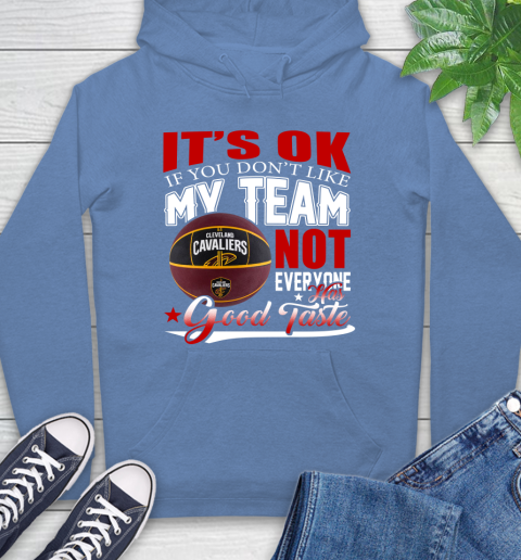 NBA It's Ok If You Don't Like My Team Cleveland Cavaliers Not Everyone Has Good Taste Basketball Hoodie 11