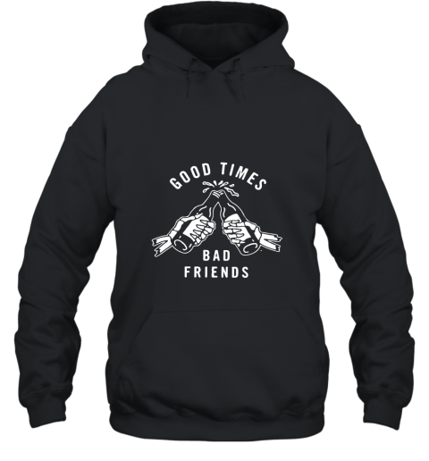 Good Times Bad Friends For Best Friends Gift Hoodie Hooded