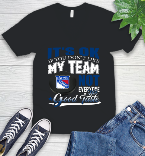 New York Rangers NHL Hockey You Don't Like My Team Not Everyone Has Good Taste V-Neck T-Shirt
