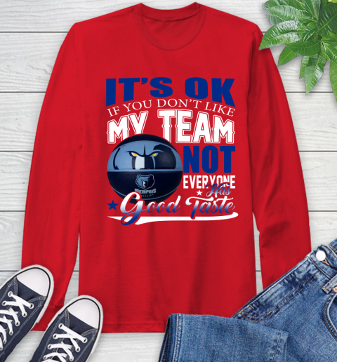 NBA It's Ok If You Don't Like My Team Memphis Grizzlies Not Everyone Has Good Taste Basketball Long Sleeve T-Shirt 11