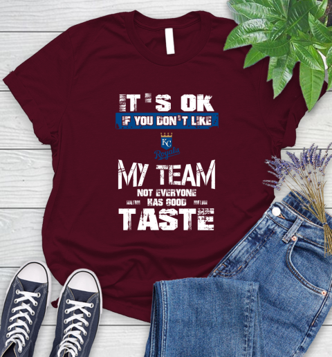 Kansas City Royals MLB Baseball It's Ok If You Don't Like My Team Not Everyone Has Good Taste Women's T-Shirt 7
