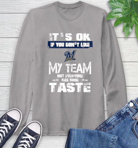 Milwaukee Brewers MLB Baseball It's Ok If You Don't Like My Team Not Everyone Has Good Taste Long Sleeve T-Shirt 6