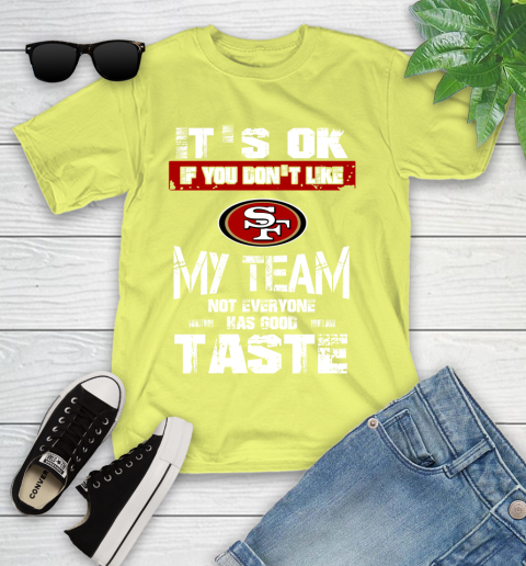 San Francisco 49ers NFL Football It's Ok If You Don't Like My Team Not Everyone Has Good Taste Youth T-Shirt 10