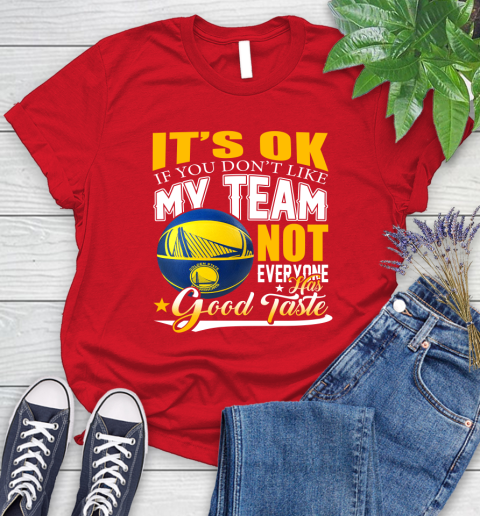 NBA It's Ok If You Don't Like My Team Golden State Warriors Not Everyone Has Good Taste Basketball Women's T-Shirt 13