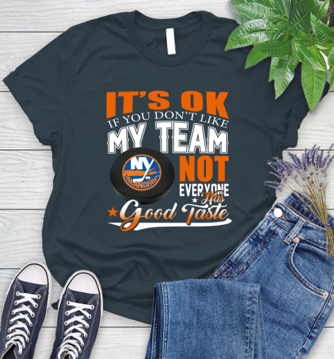 New York Islanders NHL Hockey You Don't Like My Team Not Everyone Has Good Taste Women's T-Shirt 11