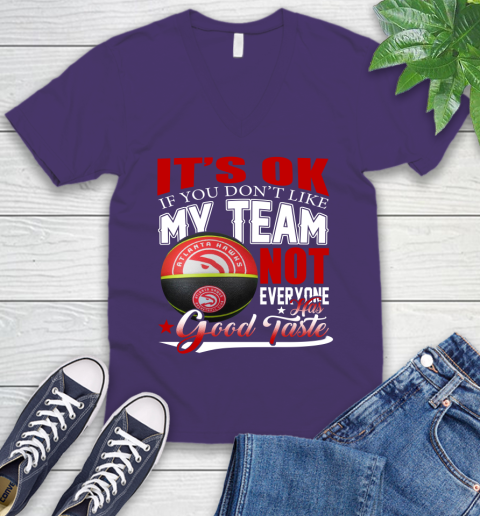 NBA It's Ok If You Don't Like My Team Atlanta Hawks Not Everyone Has Good Taste Basketball V-Neck T-Shirt 9