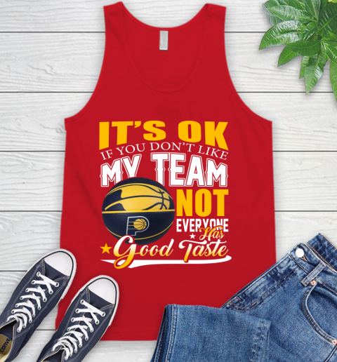 NBA It's Ok If You Don't Like My Team Indiana Pacers Not Everyone Has Good Taste Basketball Tank Top 5