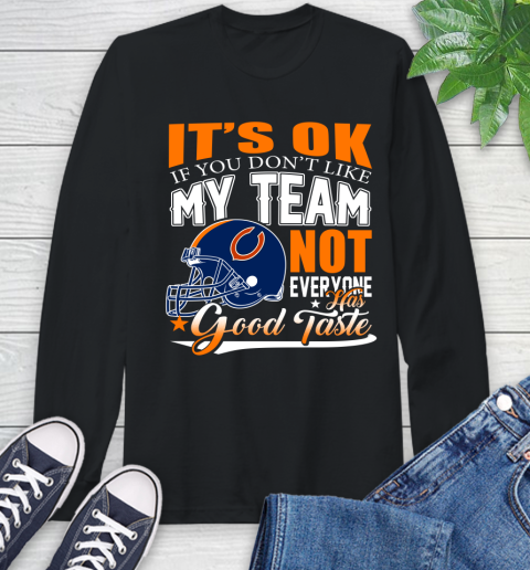 NFL It's Ok If You Don't Like My Team Chicago Bears Not Everyone Has Good Taste Football Long Sleeve T-Shirt