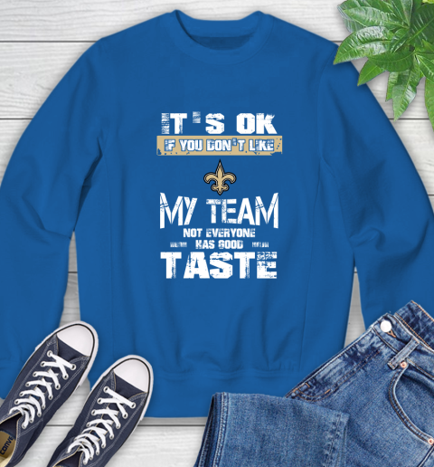 New Orleans Saints NFL Football It's Ok If You Don't Like My Team Not Everyone Has Good Taste Sweatshirt 9