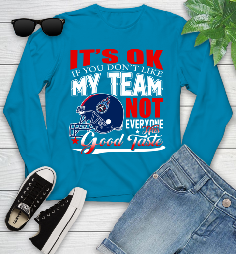 Tennessee Titans NFL Football You Don't Like My Team Not Everyone Has Good Taste Youth Long Sleeve 8