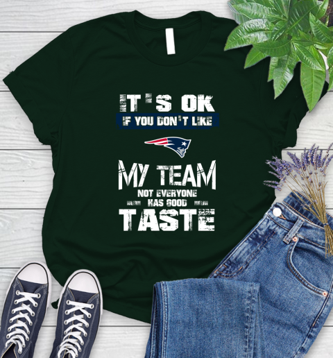 New England Patriots NFL Football It's Ok If You Don't Like My Team Not Everyone Has Good Taste Women's T-Shirt 6