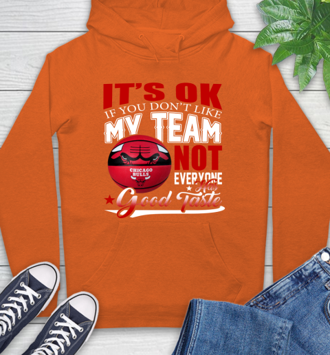 NBA It's Ok If You Don't Like My Team Chicago Bulls Not Everyone Has Good Taste Basketball Hoodie 4