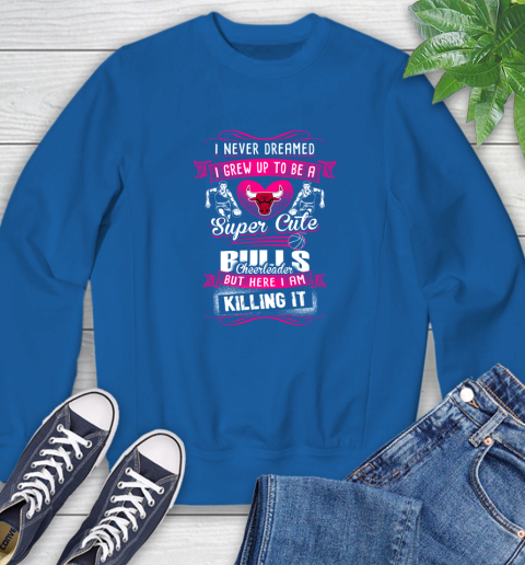 Chicago Bulls NBA Basketball I Never Dreamed I Grew Up To Be A Super Cute Cheerleader Sweatshirt 9
