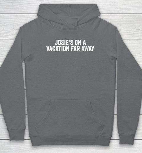 Josie's On A Vacation Far Away Quote Hoodie 3