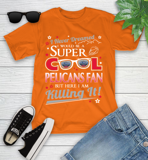 New Orleans Pelicans NBA Basketball I Never Dreamed I Would Be Super Cool Fan Youth T-Shirt 9
