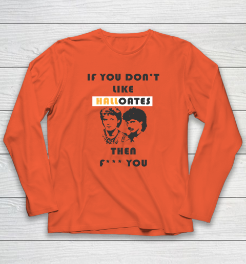 If You Don't Like Hall Oates Then Fuck You Long Sleeve T-Shirt 3