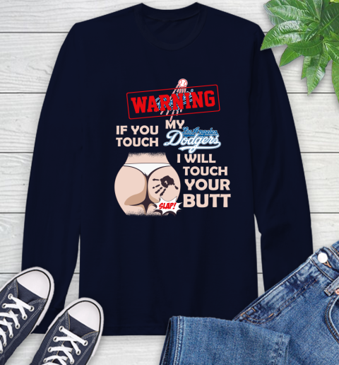 Los Angeles Dodgers MLB Baseball Warning If You Touch My Team I Will Touch My Butt Long Sleeve T-Shirt 3