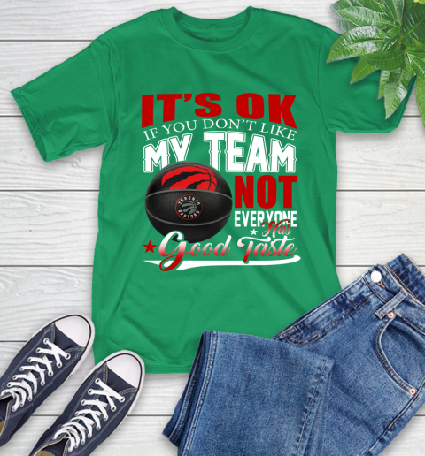 NBA It's Ok If You Don't Like My Team Toronto Raptors Not Everyone Has Good Taste Basketball T-Shirt 7