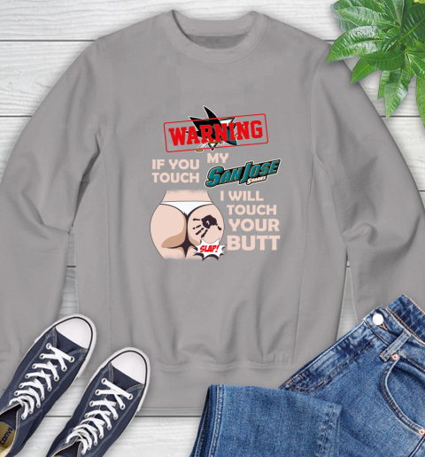 San Jose Sharks NHL Hockey Warning If You Touch My Team I Will Touch My Butt Sweatshirt 5
