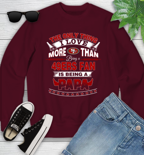 NFL The Only Thing I Love More Than Being A San Francisco 49ers Fan Is Being A Papa Football Youth Sweatshirt 4
