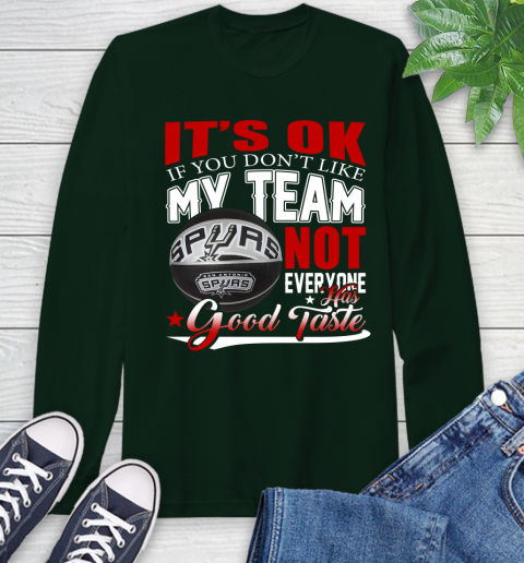 NBA It's Ok If You Don't Like My Team San Antonio Spurs Not Everyone Has Good Taste Basketball Long Sleeve T-Shirt 7