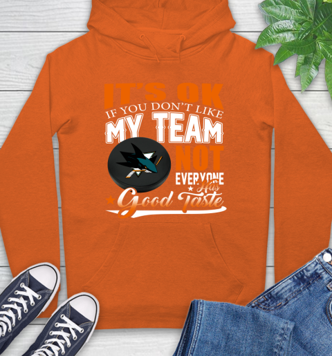 San Jose Sharks NHL Hockey You Don't Like My Team Not Everyone Has Good Taste Hoodie 4