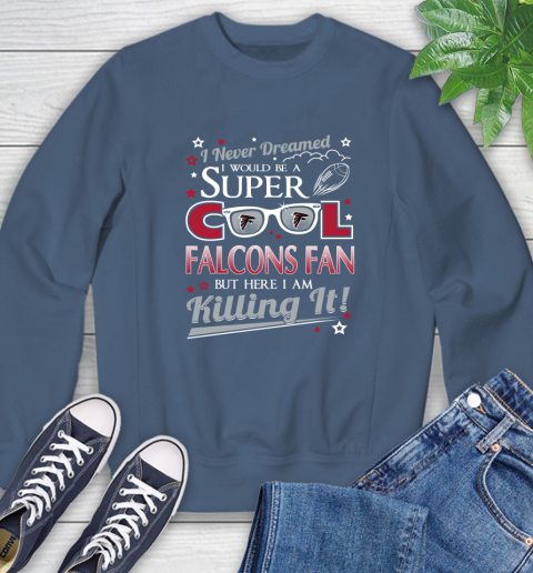 Atlanta Falcons NFL Football I Never Dreamed I Would Be Super Cool Fan Sweatshirt 8