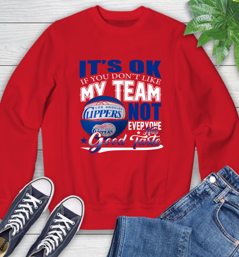 NBA It's Ok If You Don't Like My Team Los Angeles Clippers Not Everyone Has Good Taste Basketball Sweatshirt 10