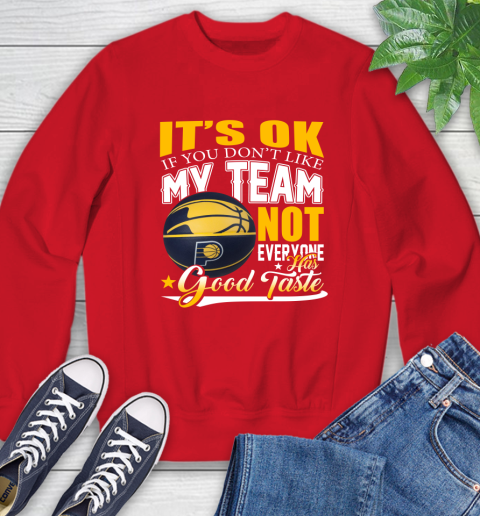 NBA It's Ok If You Don't Like My Team Indiana Pacers Not Everyone Has Good Taste Basketball Sweatshirt 10