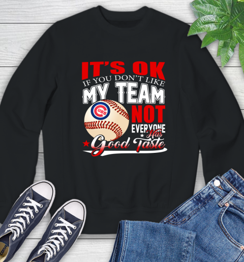 Chicago Cubs MLB Baseball You Don't Like My Team Not Everyone Has Good Taste (1) Sweatshirt