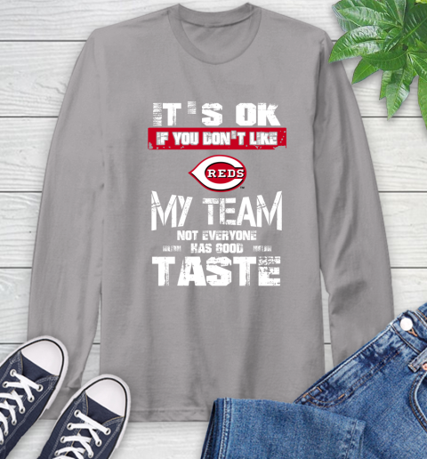 Cincinnati Reds MLB Baseball It's Ok If You Don't Like My Team Not Everyone Has Good Taste Long Sleeve T-Shirt 6