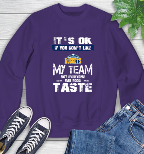 Denver Nuggets NBA Basketball It's Ok If You Don't Like My Team Not Everyone Has Good Taste Sweatshirt - Image 5