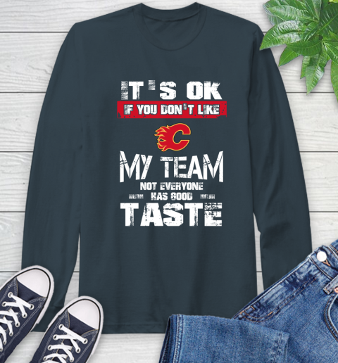 Calgary Flames NHL Hockey It's Ok If You Don't Like My Team Not Everyone Has Good Taste Long Sleeve T-Shirt 9