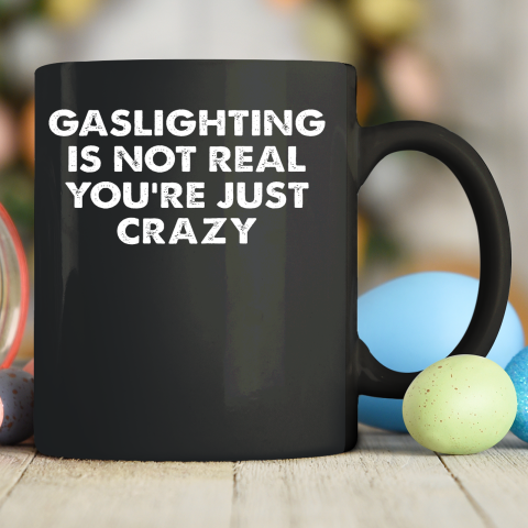 Gaslighting Is Not Real You re Just Crazy Ceramic Mug 11oz