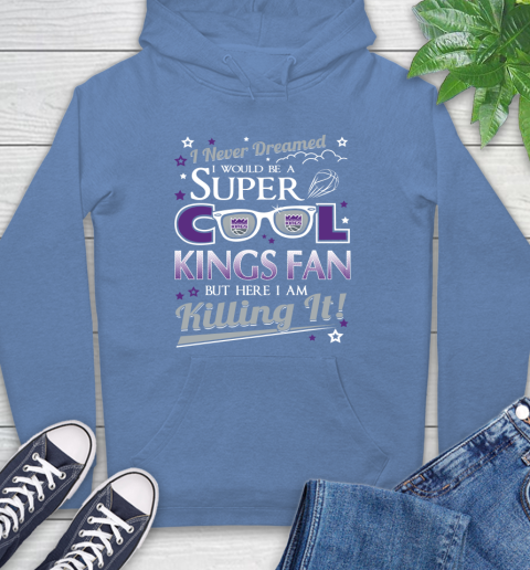 Sacramento Kings NBA Basketball I Never Dreamed I Would Be Super Cool Fan Hoodie 11
