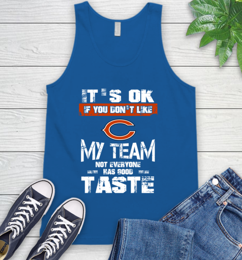 Chicago Bears NFL Football It's Ok If You Don't Like My Team Not Everyone Has Good Taste Tank Top 4