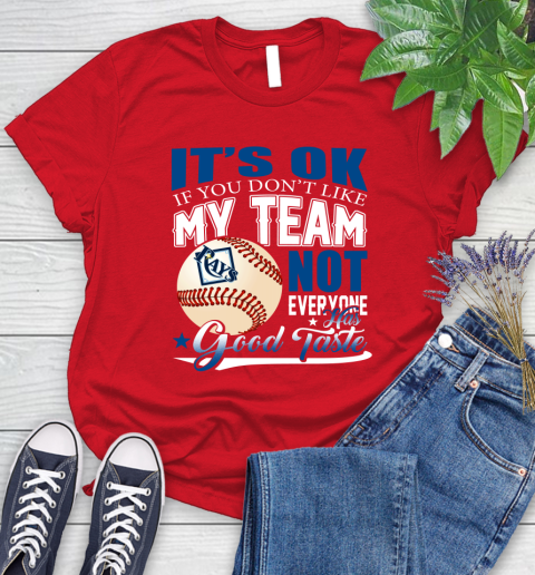 Tampa Bay Rays MLB Baseball You Don't Like My Team Not Everyone Has Good Taste Women's T-Shirt 13
