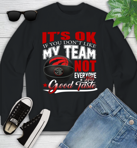 NBA It's Ok If You Don't Like My Team Toronto Raptors Not Everyone Has Good Taste Basketball Youth Sweatshirt
