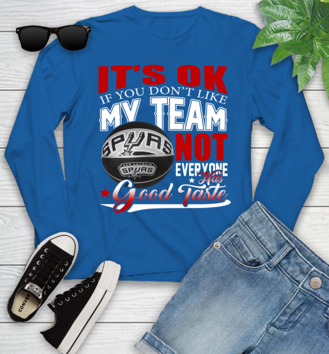 NBA It's Ok If You Don't Like My Team San Antonio Spurs Not Everyone Has Good Taste Basketball Youth Long Sleeve 10