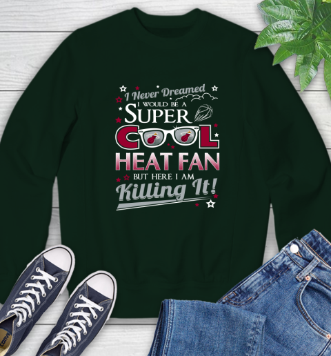 Miami Heat NBA Basketball I Never Dreamed I Would Be Super Cool Fan Sweatshirt 12