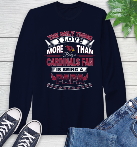 NFL The Only Thing I Love More Than Being A Arizona Cardinals Fan Is Being A Papa Football Long Sleeve T-Shirt 3