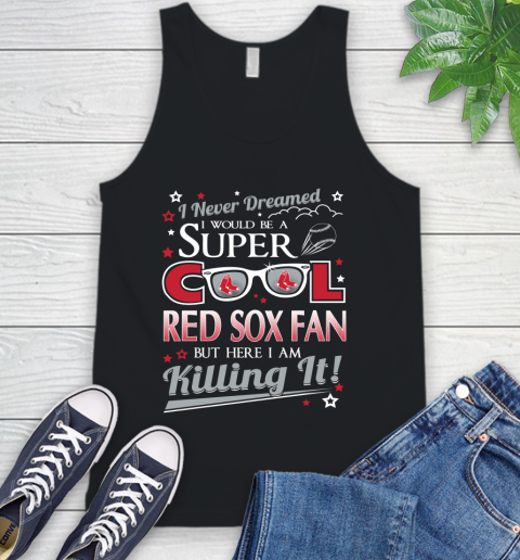 Boston Red Sox MLB Baseball I Never Dreamed I Would Be Super Cool Fan Tank Top