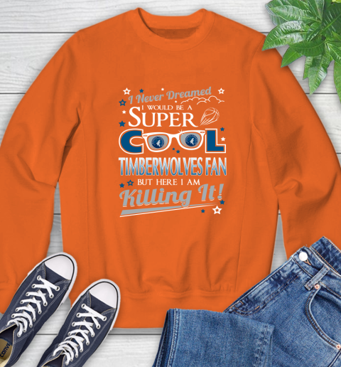Minnesota Timberwolves NBA Basketball I Never Dreamed I Would Be Super Cool Fan Sweatshirt 3