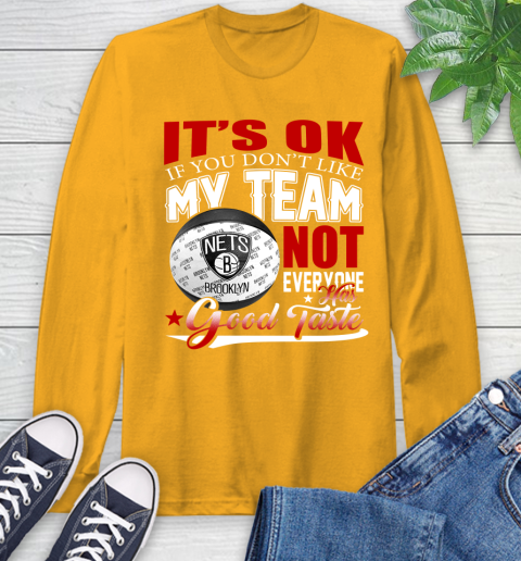 NBA It's Ok If You Don't Like My Team Brooklyn Nets Not Everyone Has Good Taste Basketball Long Sleeve T-Shirt 2