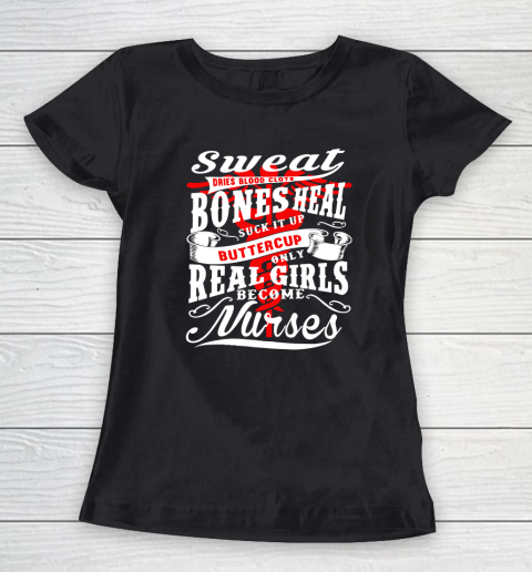 Real Girl Become Nurse  Sweat Dries Blood Clots Bones Heal Buckle Up Buttercup Women's T-Shirt