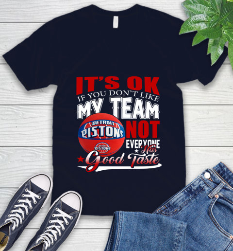 NBA It's Ok If You Don't Like My Team Detroit Pistons Not Everyone Has Good Taste Basketball V-Neck T-Shirt 2